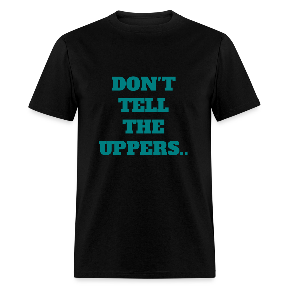 'DON'T TELL THE UPPERS" Unisex Classic T-Shirt - black